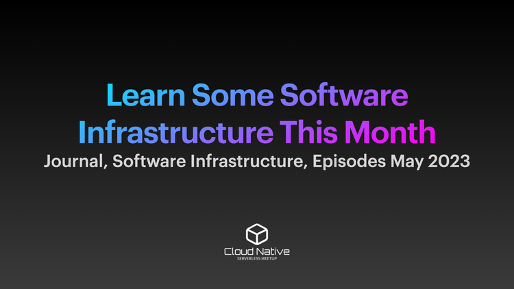 Journal, Software Infrastructure, Episodes May 2023